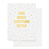 Cake Makes Everything Better Card