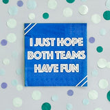 "I Just Hope Both Teams Have Fun" Witty Cocktail Napkins